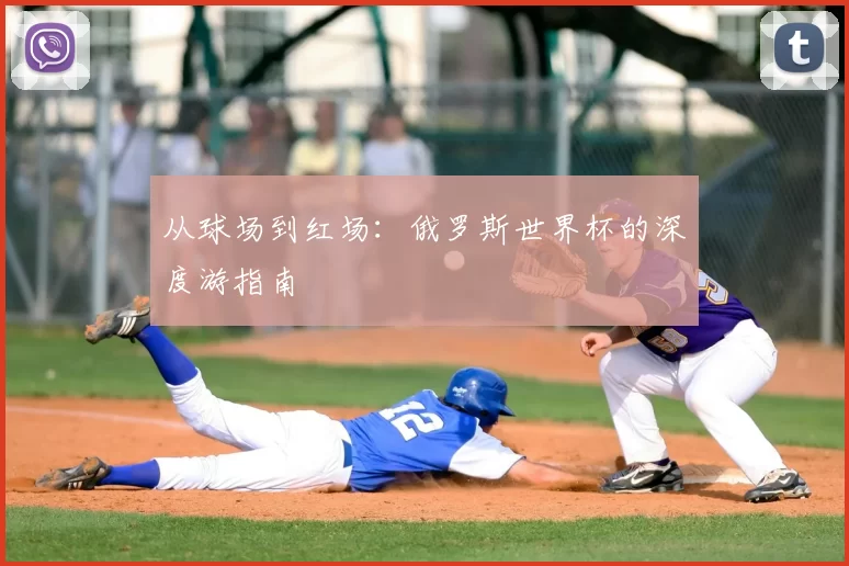 从球场到红场：俄罗斯世界杯的深度游指南