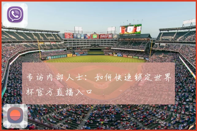 专访内部人士：如何快速锁定世界杯官方直播入口