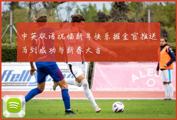 中英双语祝福新年快乐掘金官推送马到成功与新春大吉