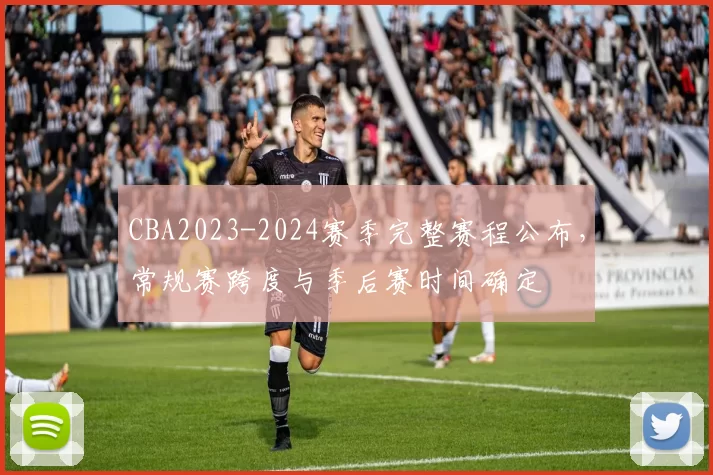 CBA2023-2024赛季完整赛程公布，常规赛跨度与季后赛时间确定