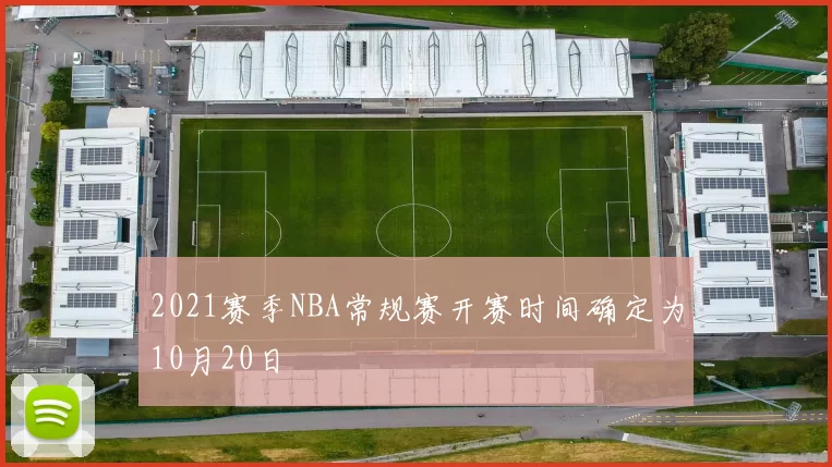 2021赛季NBA常规赛开赛时间确定为10月20日