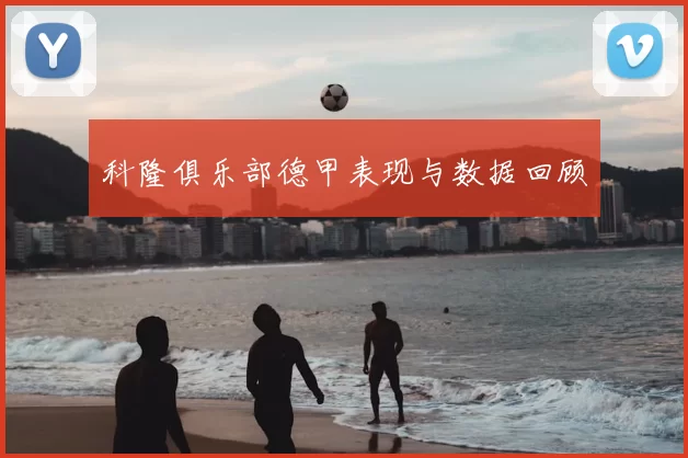 科隆俱乐部德甲表现与数据回顾