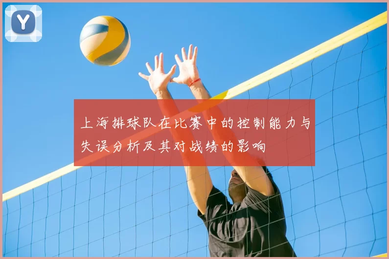 上海排球队在比赛中的控制能力与失误分析及其对战绩的影响