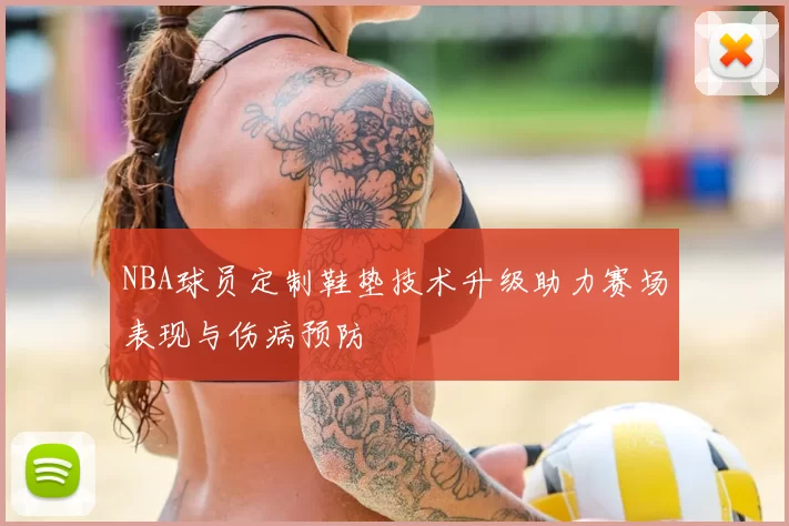 NBA球员定制鞋垫技术升级助力赛场表现与伤病预防
