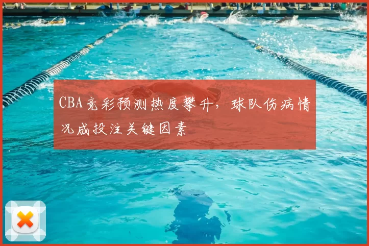CBA竞彩预测热度攀升，球队伤病情况成投注关键因素