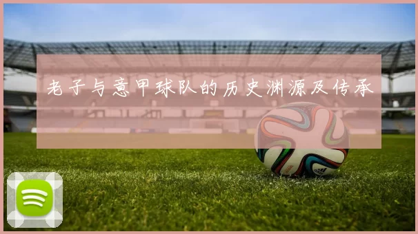 老子与意甲球队的历史渊源及传承