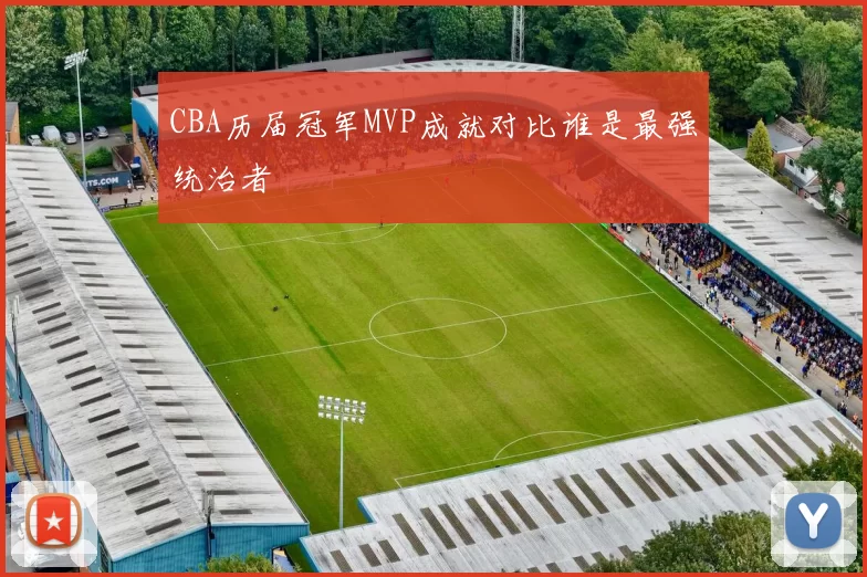 CBA历届冠军MVP成就对比谁是最强统治者