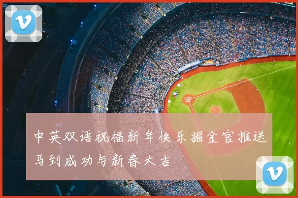 中英双语祝福新年快乐掘金官推送马到成功与新春大吉