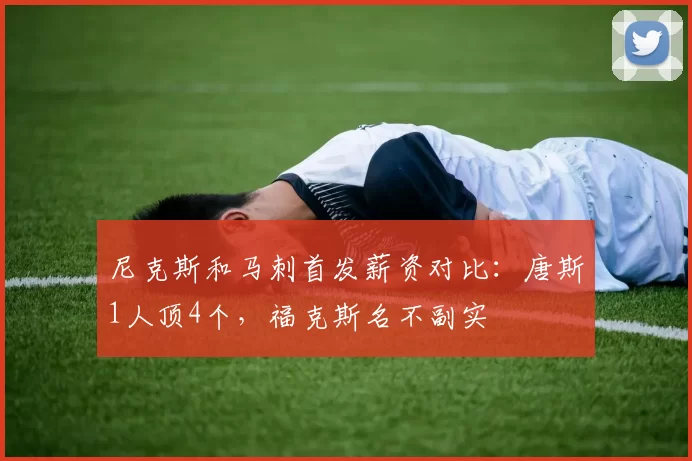 尼克斯和马刺首发薪资对比：唐斯1人顶4个，福克斯名不副实