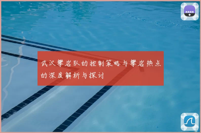 武汉攀岩队的控制策略与攀岩热点的深度解析与探讨