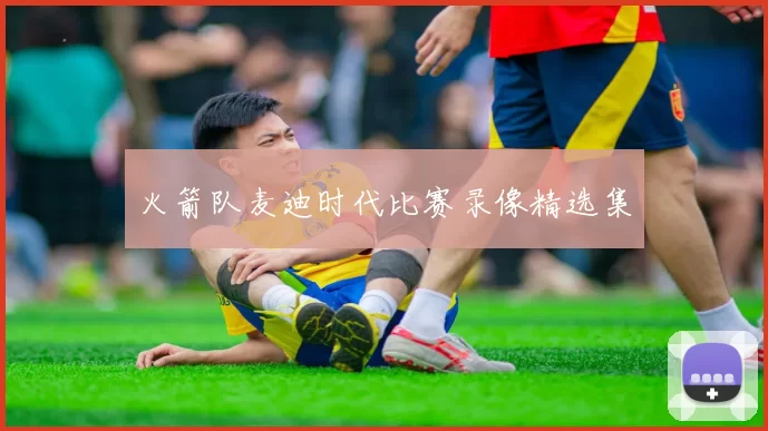 火箭队麦迪时代比赛录像精选集