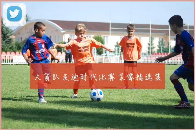 火箭队麦迪时代比赛录像精选集