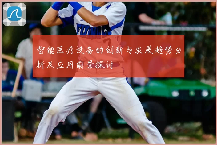 智能医疗设备的创新与发展趋势分析及应用前景探讨