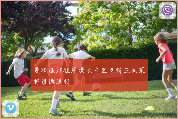 曼联选帅程序漫长卡里克转正决策将谨慎进行