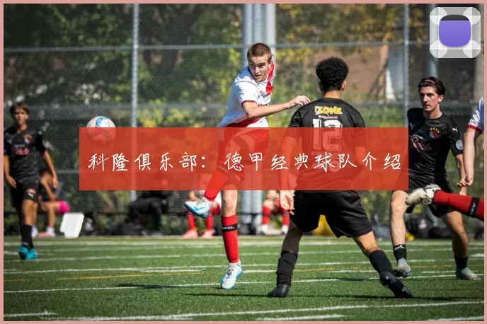 科隆俱乐部：德甲经典球队介绍
