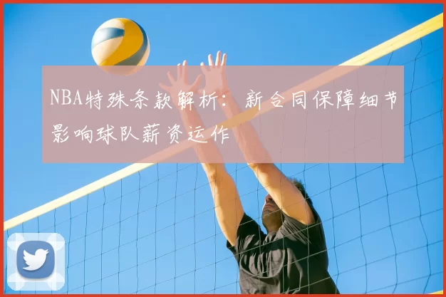 NBA特殊条款解析：新合同保障细节影响球队薪资运作
