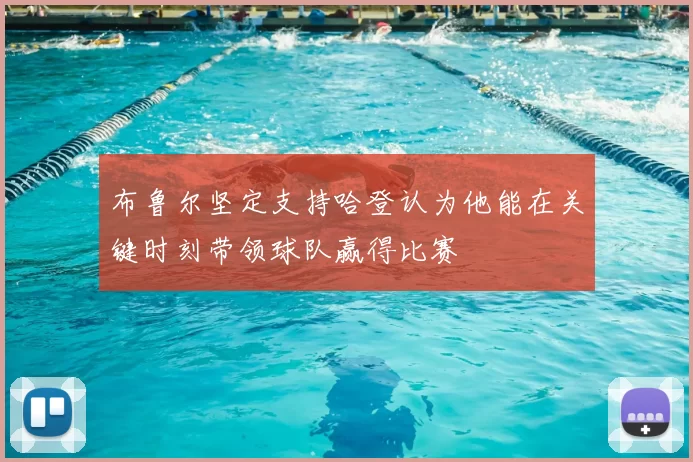 布鲁尔坚定支持哈登认为他能在关键时刻带领球队赢得比赛